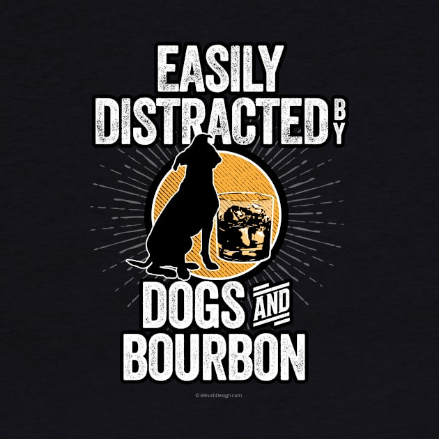 Easily Distracted by Dogs and Bourbon by eBrushDesign